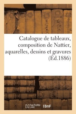 Catalogue de Tableaux Anciens Et Modernes, Composition de Nattier, Aquarelles, Dessins Et Gravures 1