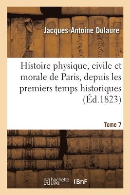 Histoire Physique, Civile Et Morale de Paris Depuis Les Premiers Temps Historiques Jusqu' Nos Jours 1