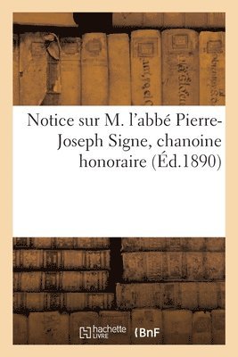 Collectif, COLLECTIF - Notice Sur M. l'Abbé Pierre-Joseph Signe, Chanoine Honoraire, Häftad