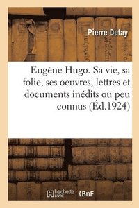 bokomslag Eugne Hugo. Sa Vie, Sa Folie, Ses Oeuvres, Lettres Et Documents Indits Ou Peu Connus