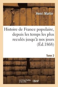 bokomslag Histoire de France Populaire, Depuis Les Temps Les Plus Reculés Jusqu'à Nos Jours. Tome 2