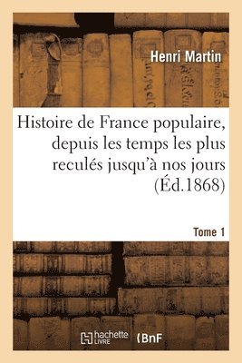 bokomslag Histoire de France Populaire, Depuis Les Temps Les Plus Reculés Jusqu'à Nos Jours. Tome 1