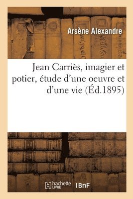 Gérard de Compiègne - Jean Carriès, Imagier Et Potier, Étude d'Une Oeuvre Et d'Une Vie, Häftad