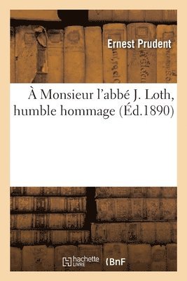 A Monsieur l'Abb J. Loth, Humble Hommage 1