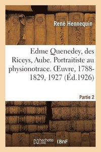 bokomslag Edme Quenedey, Des Riceys, Aube. Portraitiste Au Physionotrace. Partie 2. Oeuvre, 1788-1829, 1927