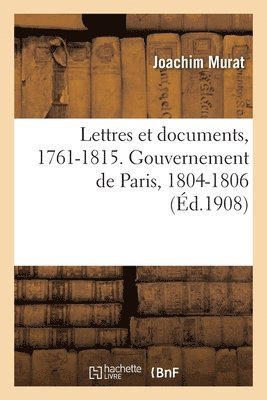 Joachim Murat, Paul Lebrethon - Lettres Et Documents, 1761-1815. Gouvernement de Paris, 1804-1806, Häftad