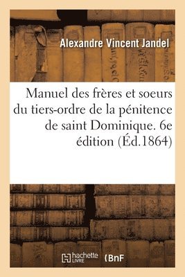 Manuel Des Frres Et Soeurs Du Tiers-Ordre de la Pnitence de Saint Dominique. 6e dition 1