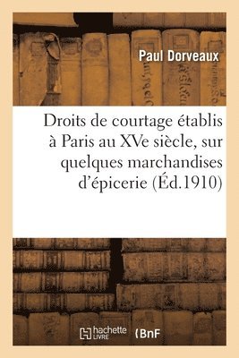 Paul Dorveaux, DORVEAUX-P - Droits de Courtage Établis À Paris Au Xve Siècle, Sur Quelques Marchandises d'Épicerie. 2e Édition, Häftad