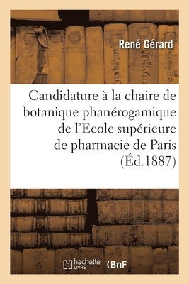 bokomslag Candidature  La Chaire de Botanique Phanrogamique de l'Ecole Suprieure de Pharmacie de Paris