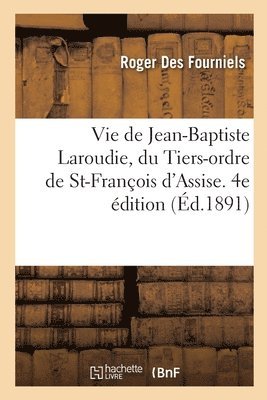 Vie de Jean-Baptiste Laroudie, Du Tiers-Ordre de St-Franois d'Assise. 4e dition 1