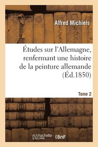 bokomslag Études Sur l'Allemagne, Renfermant Une Histoire de la Peinture Allemande. Tome 2