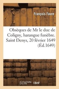 bokomslag Obsques de MR Le Duc de Coligny, Harangue Funbre. Saint Denys, 20 Fvrier 1649