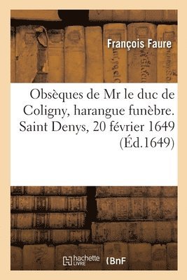 Obsèques de MR Le Duc de Coligny, Harangue Funèbre. Saint Denys, 20 Février 1649