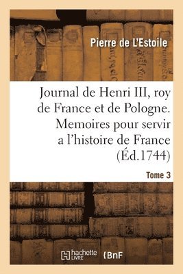 Pierre de l'Estoile, Nicolas Lenglet Du Fresnoy, L ESTOILE-P, Pierre De L'Estoile - Journal de Henri III, Roy de France Et de Pologne. Tome 3, Häftad