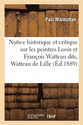 bokomslag Notice Historique Et Critique Sur Les Peintres Louis Et François Watteau Dits, Watteau de Lille