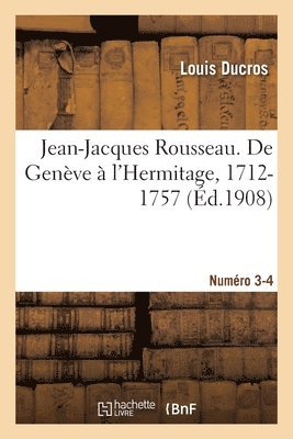 Jean-Jacques Rousseau. de Genve  l'Hermitage, 1712-1757. Numro 3-4 1