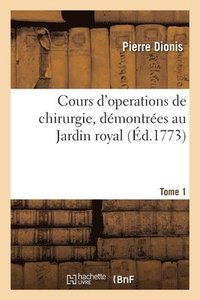 bokomslag Cours d'Operations de Chirurgie, Dmontres Au Jardin Royal. Tome 1