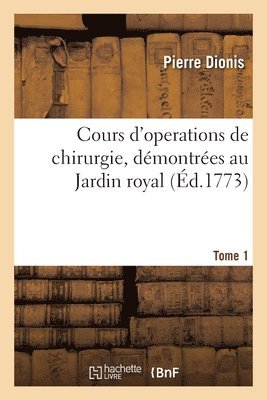 bokomslag Cours d'Operations de Chirurgie, Dmontres Au Jardin Royal. Tome 1