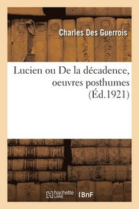 bokomslag Lucien ou De la dcadence, oeuvres posthumes