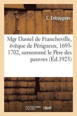 Mgr Daniel de Francheville, vque de Prigueux, 1693-1702, surnomm le Pre des pauvres 1