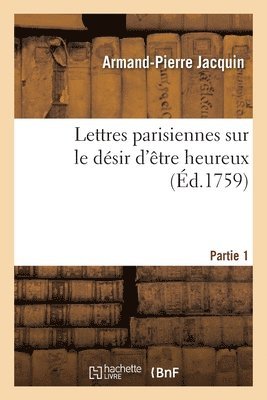 bokomslag Lettres Parisiennes Sur Le Dsir d'tre Heureux. Partie 1