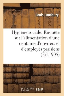 bokomslag Hygine Sociale. Enqute Sur l'Alimentation d'Une Centaine d'Ouvriers Et d'Employs Parisiens