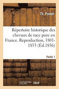 bokomslag Rpertoire Historique Des Chevaux de Race Pure En France. Partie 1. Reproduction, 1801-1853