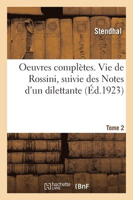 Oeuvres Complètes. Vie de Rossini, Suivie Des Notes d'Un Dilettante. Tome 2