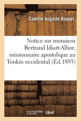 Notice Sur Monsieur Bertrand Idiart-Alhor, Missionnaire Apostolique Au Tonkin Occidental 1