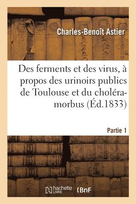 bokomslag Des Ferments Et Des Virus, À Propos Des Urinoirs Publics de Toulouse Et Du Choléra-Morbus. Partie 1