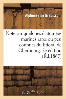 Note Sur Quelques Diatomes Marines Rares Ou Peu Connues Du Littoral de Cherbourg. 2e dition 1