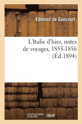 L'Italie d'Hier, Notes de Voyages, 1855-1856 1