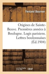 bokomslag Les Origines de Sainte-Beuve. Ses Premires Annes  Boulogne. Ses Logis Parisiens