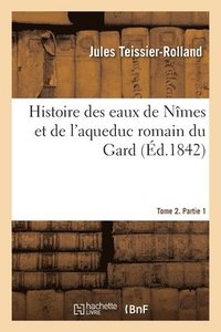 bokomslag Histoire Des Eaux de Nmes Et de l'Aqueduc Romain Du Gard. Tome 2. Partie 1