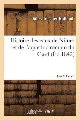 bokomslag Histoire des eaux de Nmes et de l'aqueduc romain du Gard. Tome 2. Partie 1