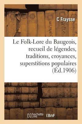 bokomslag Le Folk-Lore du Baugeois, recueil de lgendes, traditions, croyances et superstitions populaires