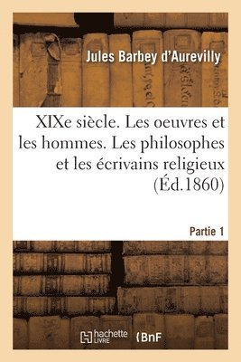 bokomslag XIXe sicle. Les oeuvres et les hommes. Les philosophes et les crivains religieux. Partie 1