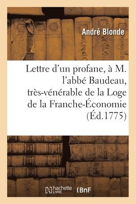 bokomslag Lettre d'Un Profane,  M. l'Abb Baudeau, Trs-Vnrable de la Scientifique