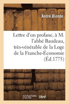 Lettre d'Un Profane, À M. l'Abbé Baudeau, Très-Vénérable de la Scientifique