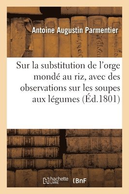 bokomslag Sur La Substitution de l'Orge Mond Au Riz, Avec Des Observations Sur Les Soupes Aux Lgumes