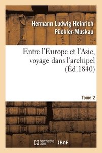 bokomslag Entre l'Europe Et l'Asie, Voyage Dans l'Archipel. Tome 2