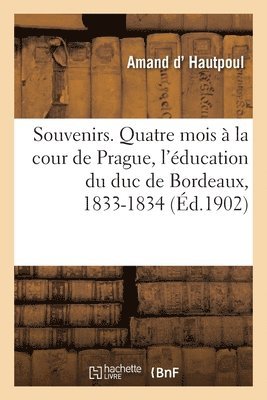 bokomslag Souvenirs. Quatre Mois  La Cour de Prague, l'ducation Du Duc de Bordeaux, 1833-1834