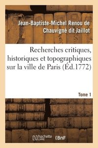 bokomslag Recherches Critiques, Historiques Et Topographiques Sur La Ville de Paris. Tome 1