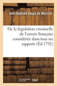 bokomslag de la Lgislation Criminelle de l'Arme Franaise Considre Dans Tous Ses Rapports