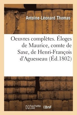 Oeuvres Compltes. loges de Maurice, Comte de Saxe, de Henri-Franois d'Aguesseau 1