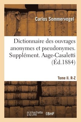 Dictionnaire Des Ouvrages Anonymes Et Pseudonymes Publis. Tome II. R-Z 1