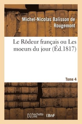 Le Rdeur Franais Ou Les Moeurs Du Jour. Tome 4 1