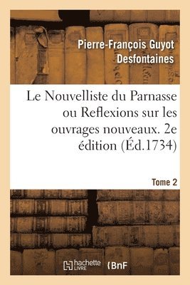 Le Nouvelliste Du Parnasse Ou Reflexions Sur Les Ouvrages Nouveaux. 2e Édition. Tome 2