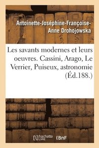 bokomslag Les Savants Modernes Et Leurs Oeuvres. Cassini, Arago, Le Verrier, Puiseux, Astronomie
