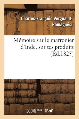 bokomslag Mémoire Sur Le Marronier d'Inde, Sur Ses Produits, Et Particulièrement Sur Le Parti Avantageux